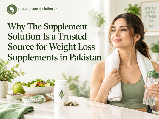 Why The Supplement Solution Is a Trusted Source for Weight Loss Supplements in Pakistan